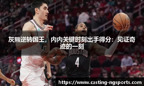 灰熊逆转国王，内内关键时刻出手得分：见证奇迹的一刻