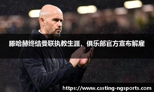 滕哈赫终结曼联执教生涯，俱乐部官方宣布解雇
