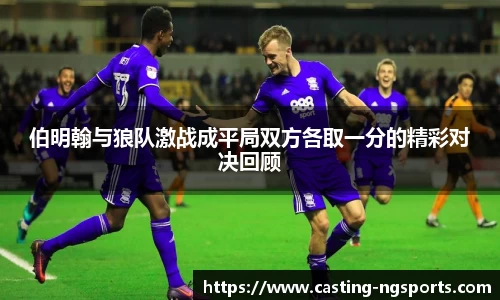 伯明翰与狼队激战成平局双方各取一分的精彩对决回顾