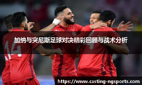 加纳与突尼斯足球对决精彩回顾与战术分析