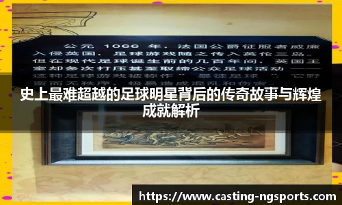 史上最难超越的足球明星背后的传奇故事与辉煌成就解析