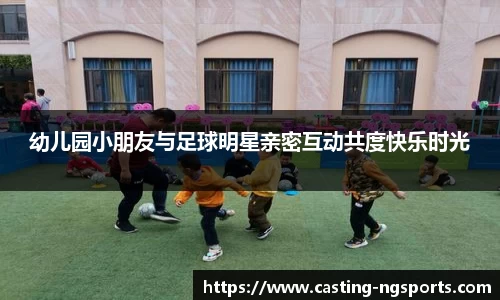 幼儿园小朋友与足球明星亲密互动共度快乐时光